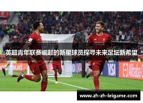 英超青年联赛崛起的新星球员探寻未来足坛新希望