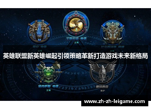 英雄联盟新英雄崛起引领策略革新打造游戏未来新格局