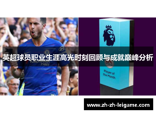 英超球员职业生涯高光时刻回顾与成就巅峰分析 英超球员职业生涯高光时刻回顾与成就巅峰分析