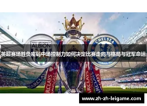 英超赛场胜负密码中场控制力如何决定比赛走向与格局与冠军命运