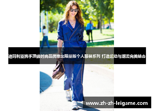 迪玛利亚携手顶级时尚品牌推出限量版个人服装系列 打造运动与潮流完美结合 迪玛利亚携手顶级时尚品牌推出限量版个人服装系列 打造运动与潮流完美结合