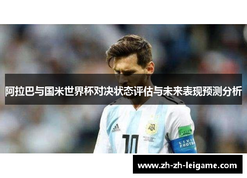 阿拉巴与国米世界杯对决状态评估与未来表现预测分析 阿拉巴与国米世界杯对决状态评估与未来表现预测分析