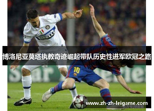 博洛尼亚莫塔执教奇迹崛起带队历史性进军欧冠之路 博洛尼亚莫塔执教奇迹崛起带队历史性进军欧冠之路
