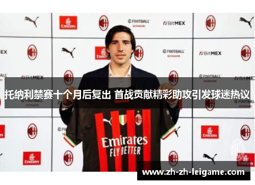 托纳利禁赛十个月后复出 首战贡献精彩助攻引发球迷热议
