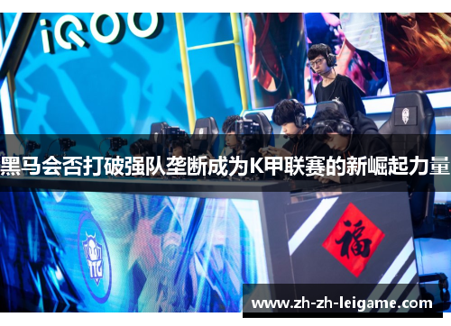 黑马会否打破强队垄断成为K甲联赛的新崛起力量 黑马会否打破强队垄断成为K甲联赛的新崛起力量