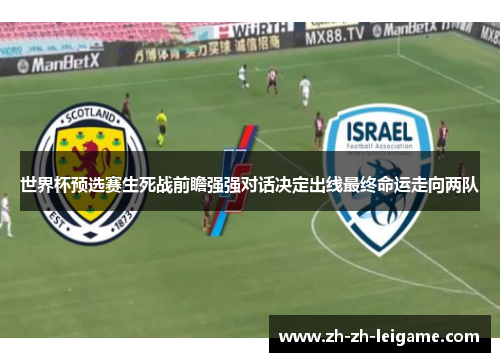 世界杯预选赛生死战前瞻强强对话决定出线最终命运走向两队