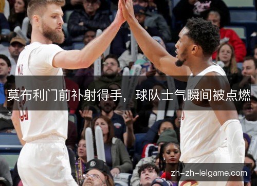 莫布利门前补射得手，球队士气瞬间被点燃